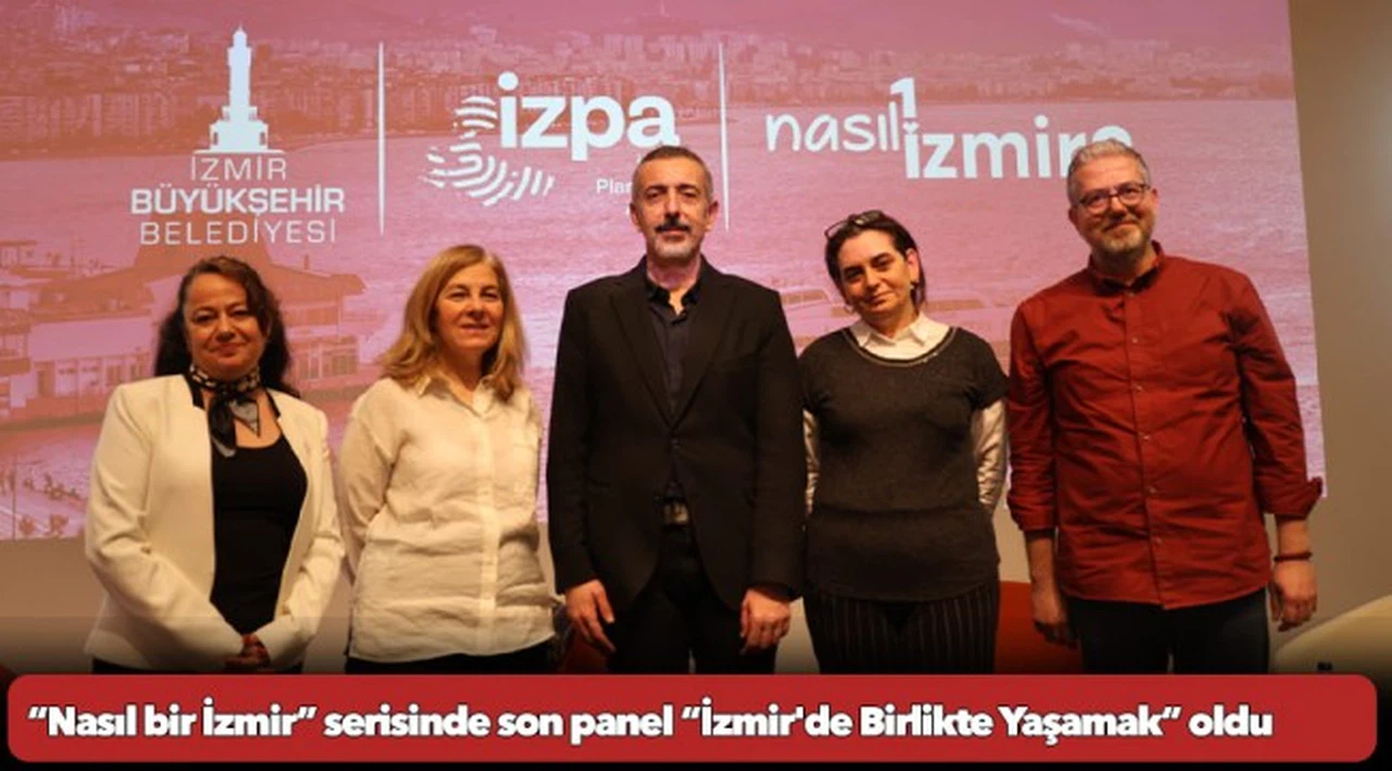 “Nasıl bir İzmir” serisinde son panel “İzmir'de Birlikte Yaşamak” oldu