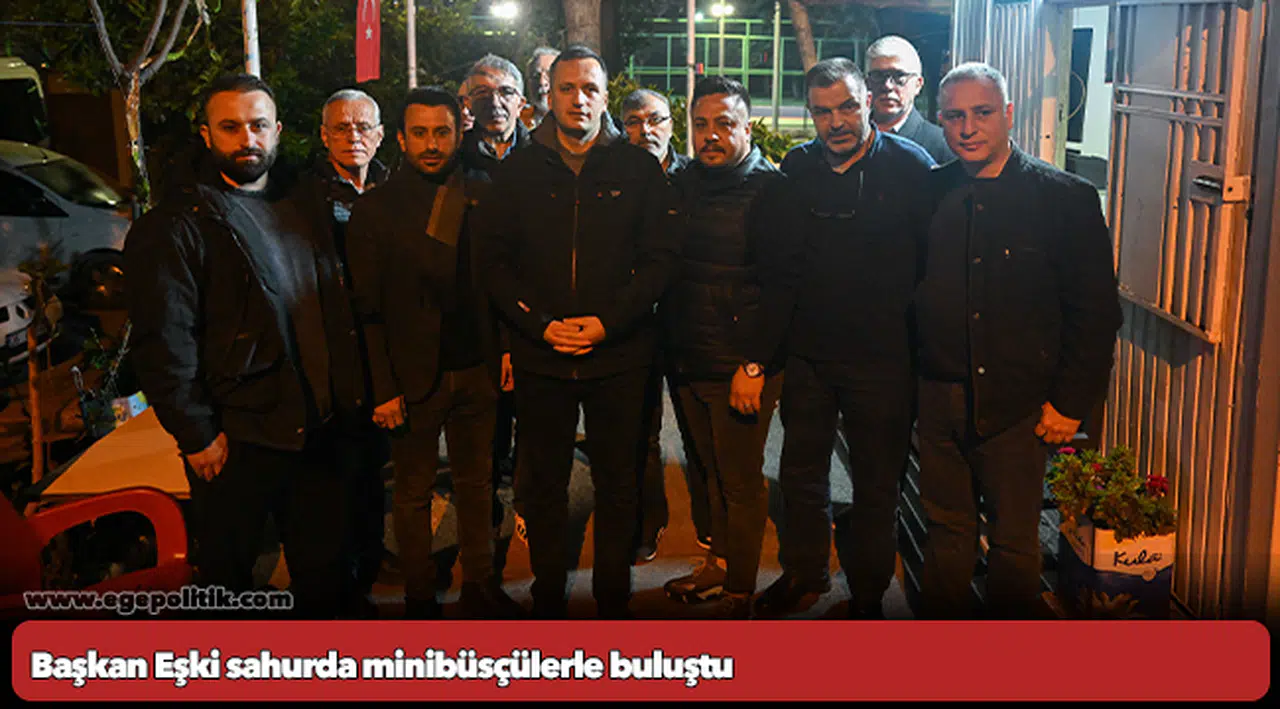 Başkan Eşki sahurda minibüsçülerle buluştu