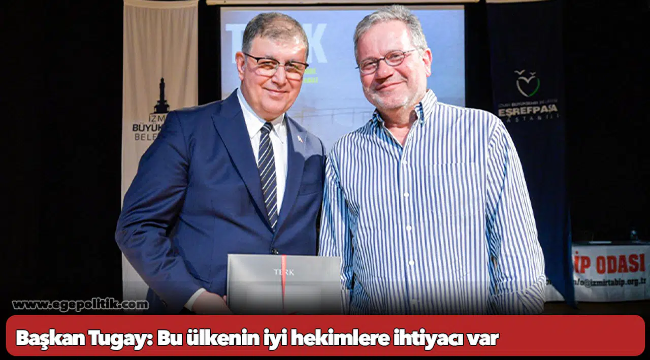 Başkan Tugay: Bu ülkenin iyi hekimlere ihtiyacı vare