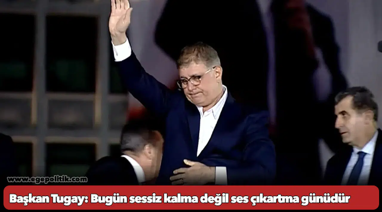 Başkan Tugay: Bugün sessiz kalma değil ses çıkartma günüdür
