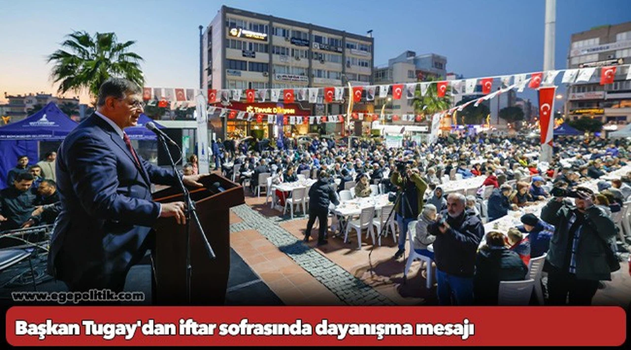 Başkan Tugay'dan iftar sofrasında dayanışma mesajı