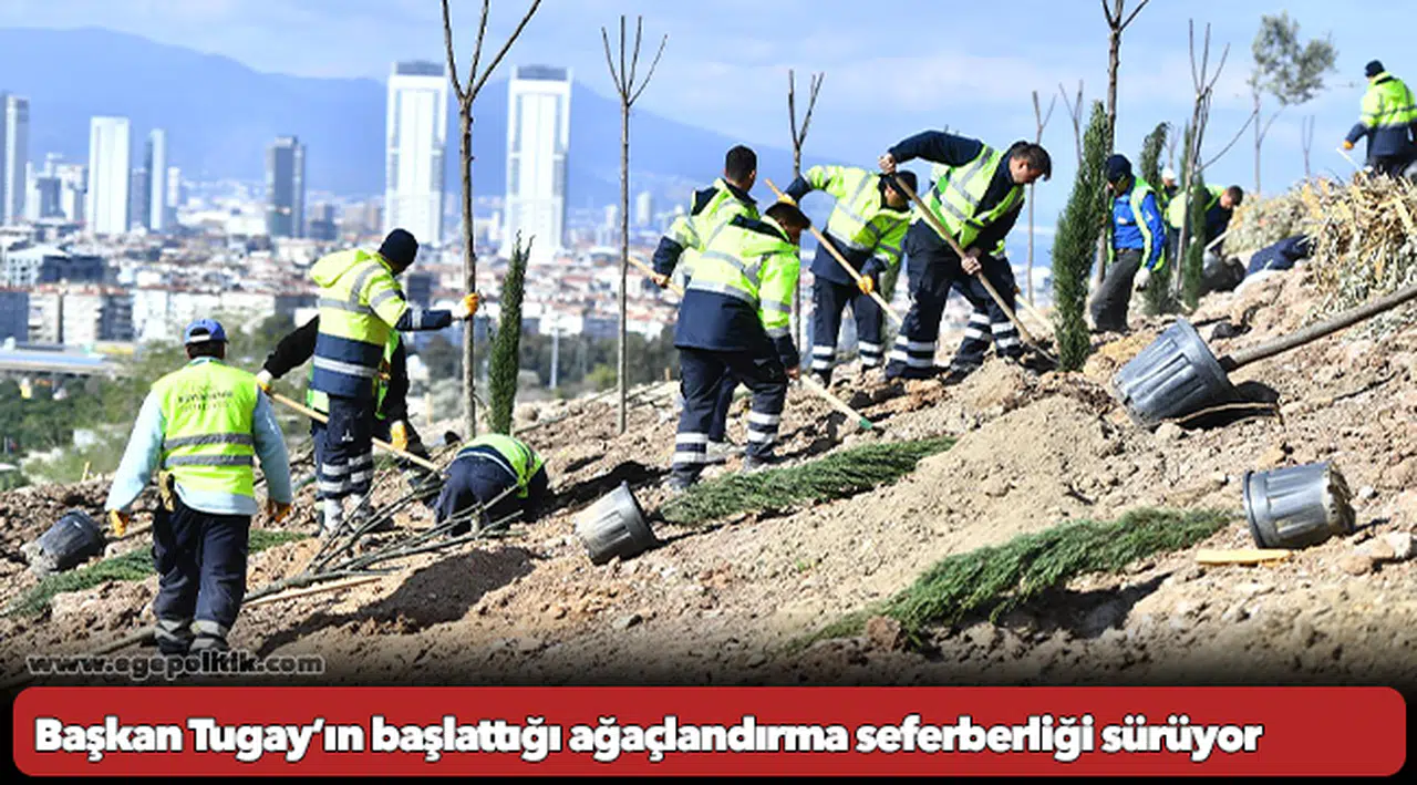 Başkan Tugay’ın başlattığı ağaçlandırma seferberliği sürüyor