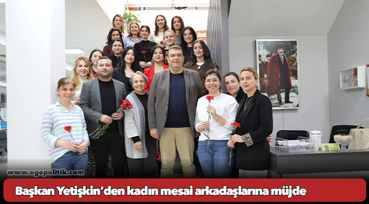 Başkan Yetişkin’den kadın mesai arkadaşlarına müjde