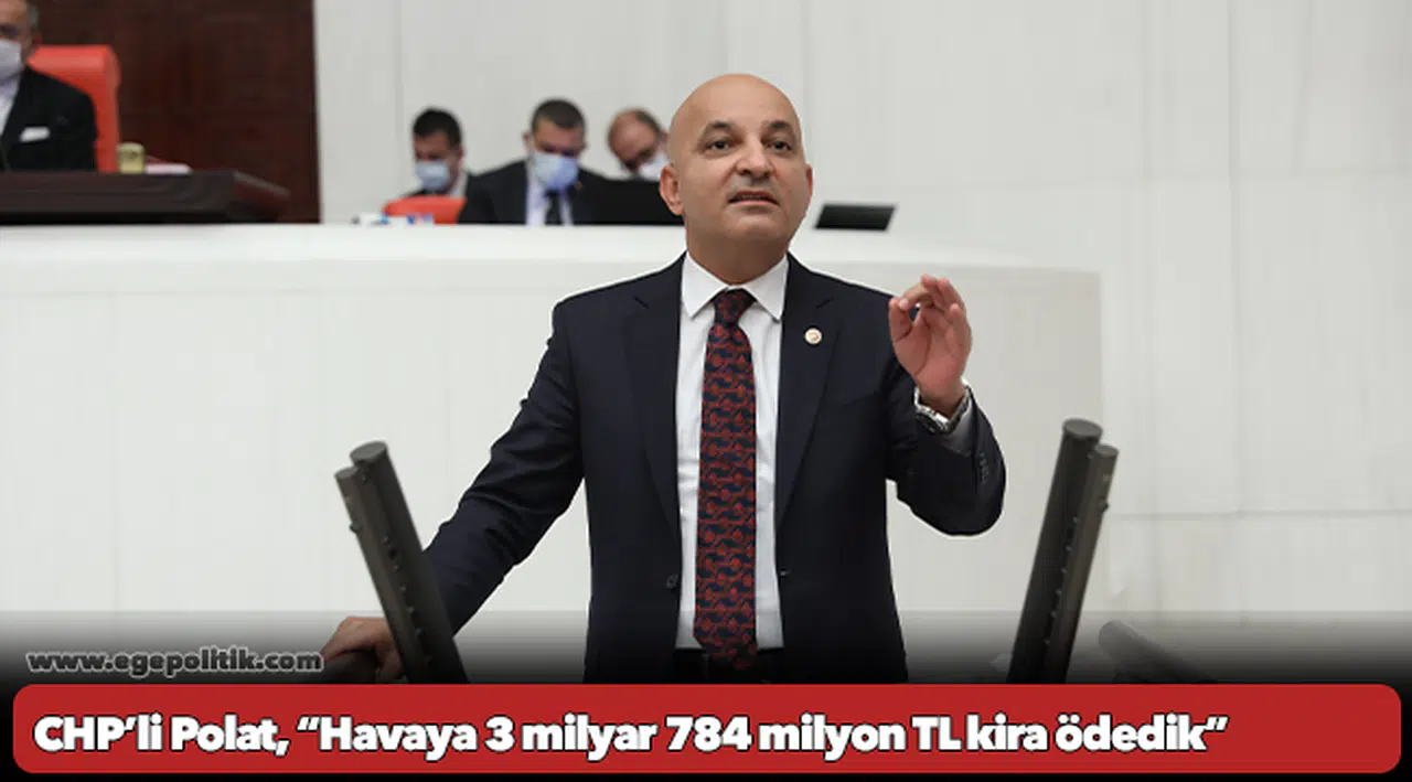 CHP’li Polat, “Havaya 3 milyar 784 milyon TL kira ödedik”