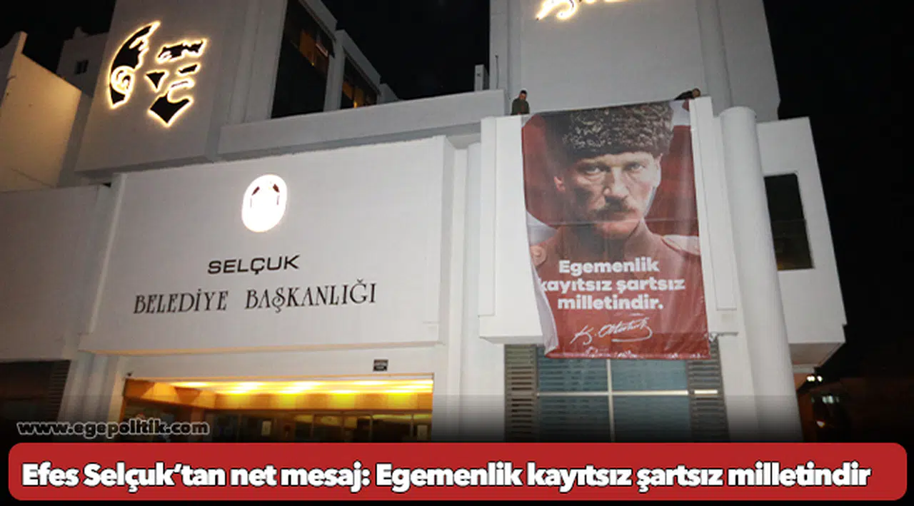 Efes Selçuk’tan net mesaj: Egemenlik kayıtsız şartsız milletindir