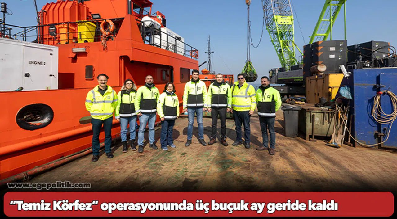 “Temiz Körfez” operasyonunda üç buçuk ay geride kaldı 200 bin ton çamur çıkarıldı