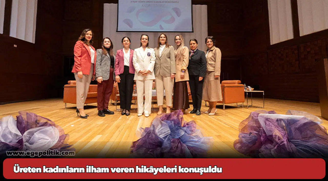 Üreten kadınların ilham veren hikâyeleri konuşuldu