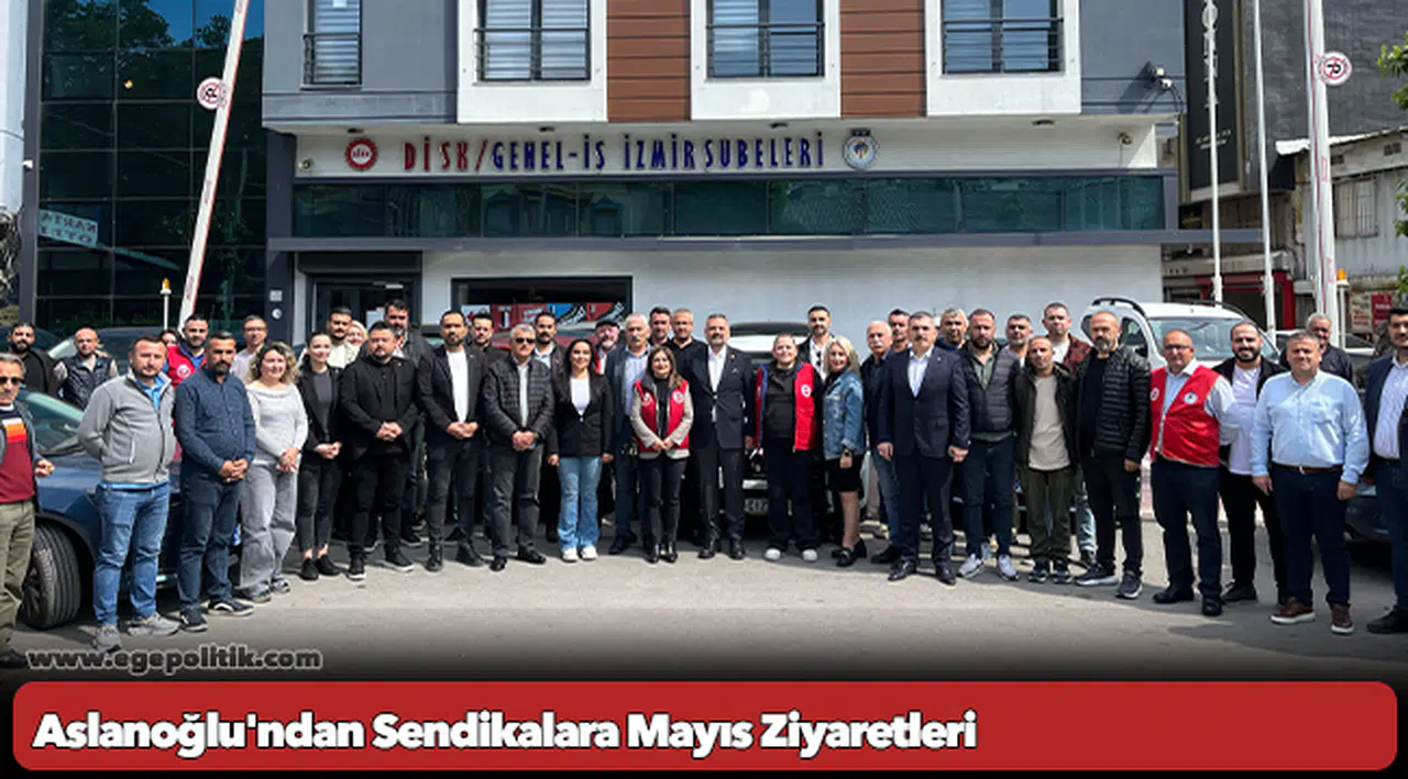 Aslanoğlu'ndan Sendikalara Mayıs Ziyaretleri