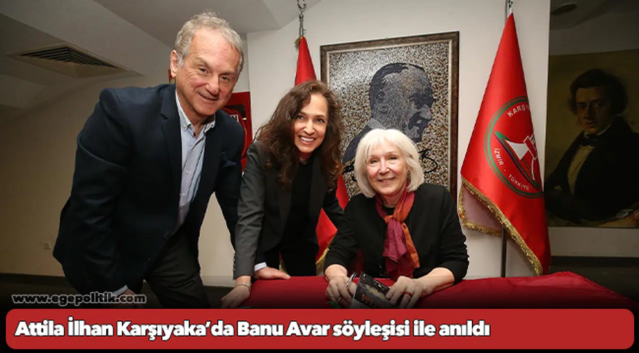 Attila İlhan Karşıyaka’da Banu Avar söyleşisi ile anıldı