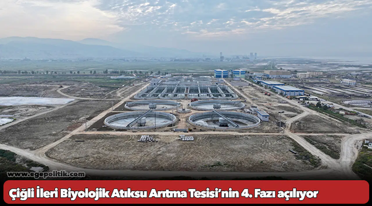 Çiğli İleri Biyolojik Atıksu Arıtma Tesisi’nin 4. Fazı açılıyor