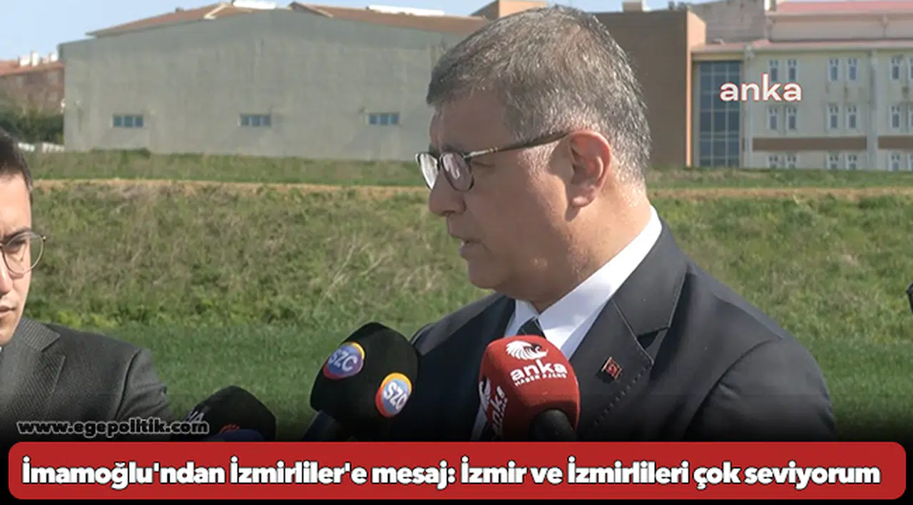 İmamoğlu'ndan İzmirliler'e mesaj: İzmir ve İzmirlileri çok seviyorum