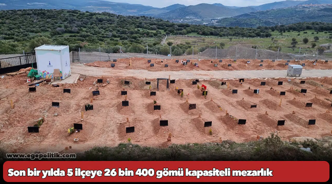 Son bir yılda 5 ilçeye 26 bin 400 gömü kapasiteli mezarlık