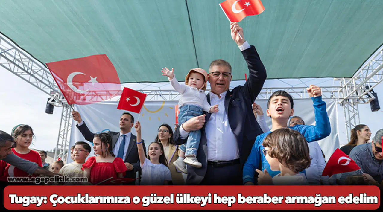Tugay: Çocuklarımıza o güzel ülkeyi hep beraber armağan edelim