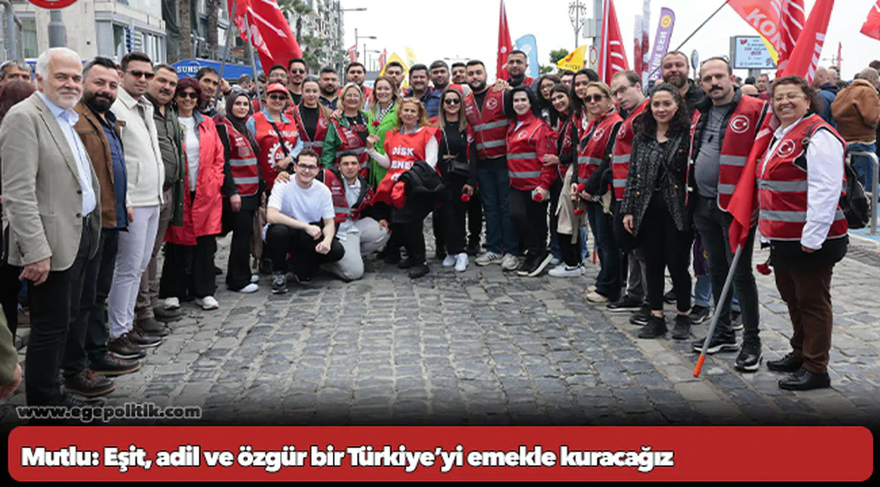 Başkan Mutlu: Eşit, adil ve özgür bir Türkiye’yi emekle kuracağız