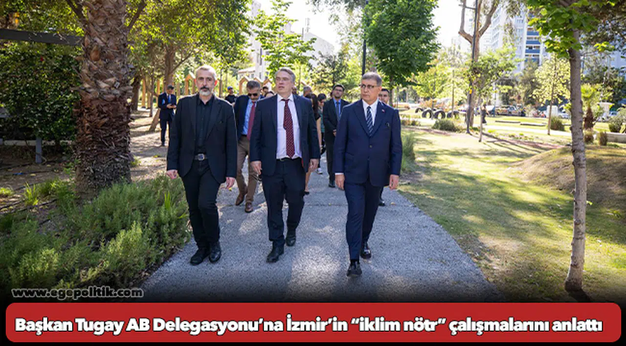 Başkan Tugay AB Delegasyonu’na İzmir’in “iklim nötr” çalışmalarını anlattı