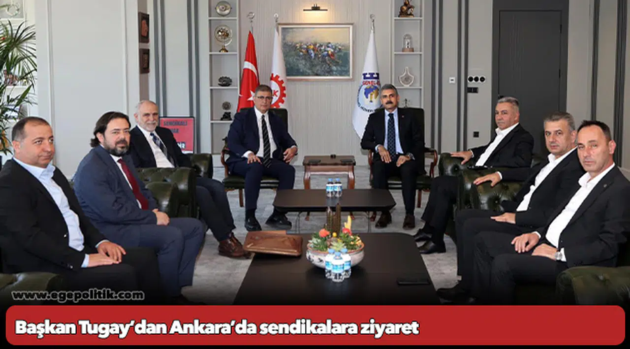 Başkan Tugay’dan Ankara’da sendikalara ziyaret