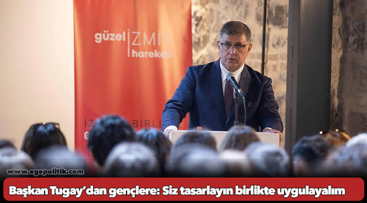 Başkan Tugay’dan gençlere: Siz tasarlayın birlikte uygulayalım