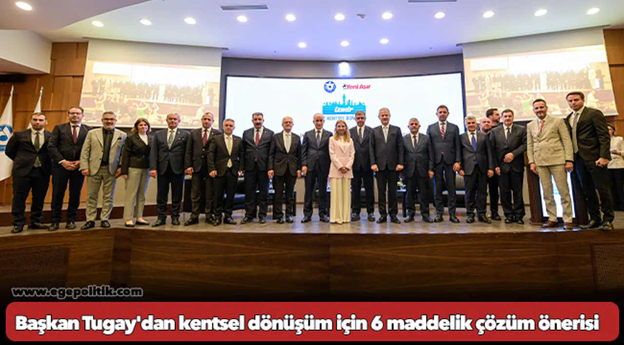 Başkan Tugay'dan kentsel dönüşüm için 6 maddelik çözüm önerisi