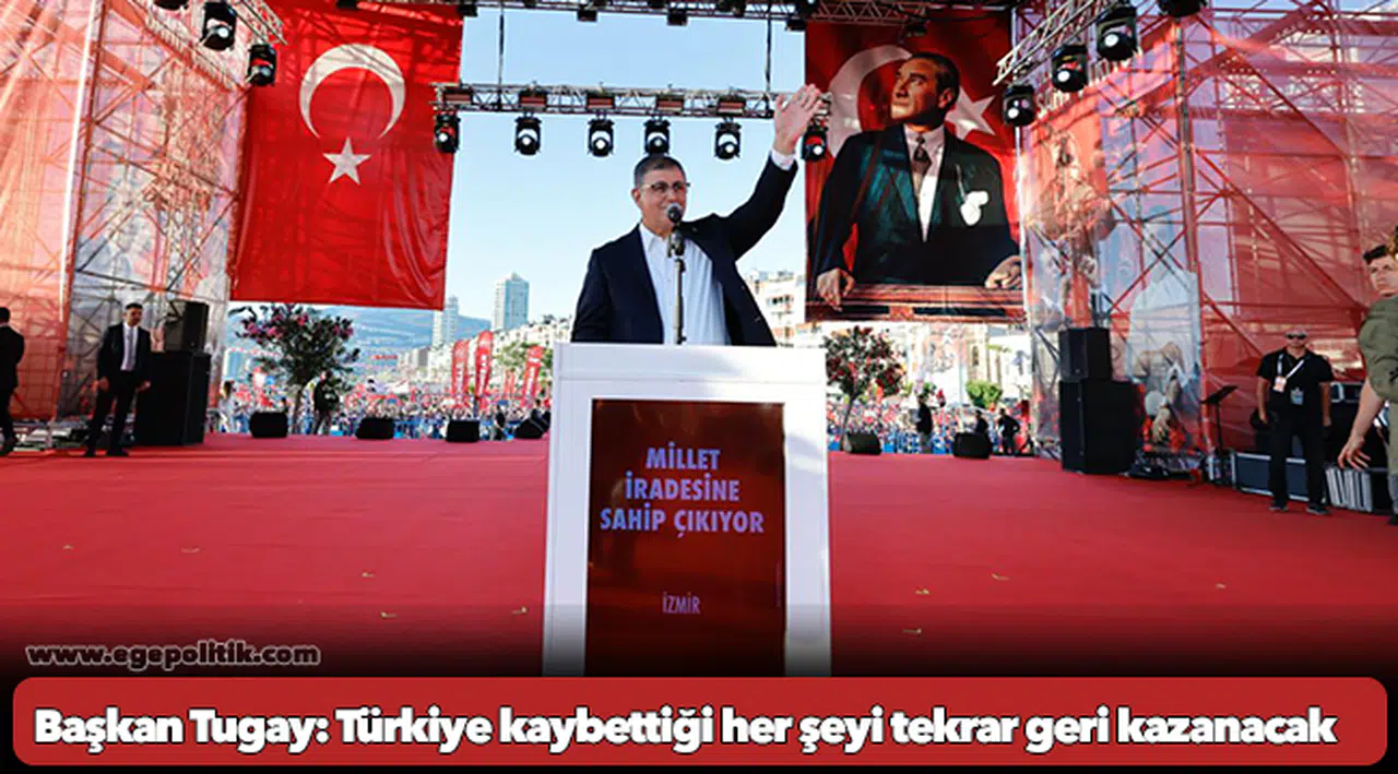 Başkan Tugay: Türkiye kaybettiği her şeyi tekrar geri kazanacak