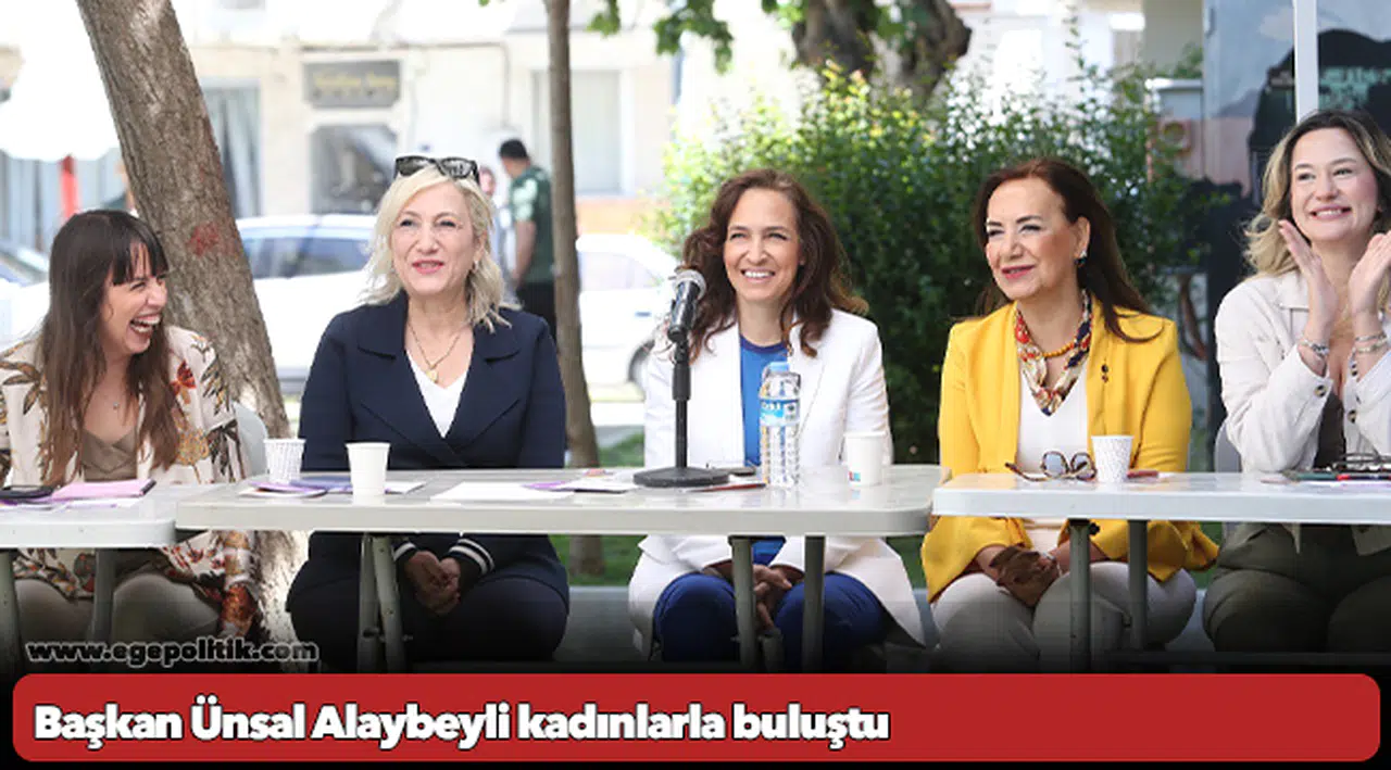 Başkan Ünsal Alaybeyli kadınlarla buluştu