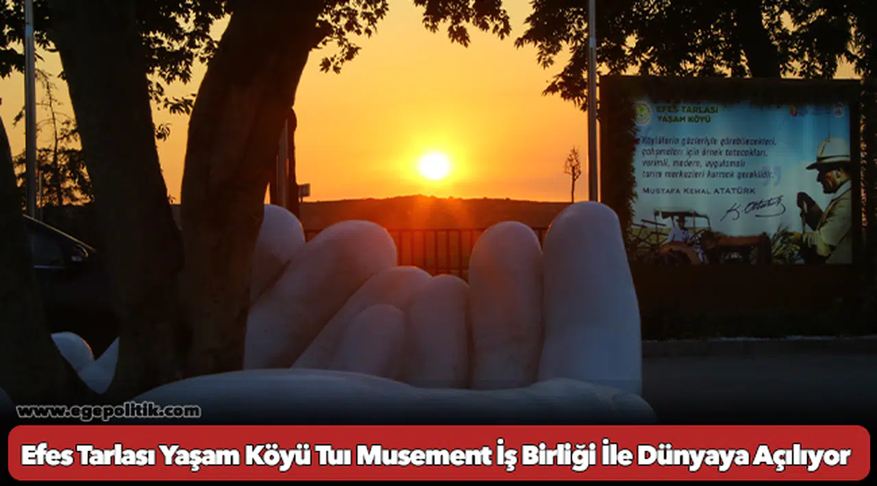Efes Tarlası Yaşam Köyü Tuı Musement İş Birliği İle Dünyaya Açılıyor