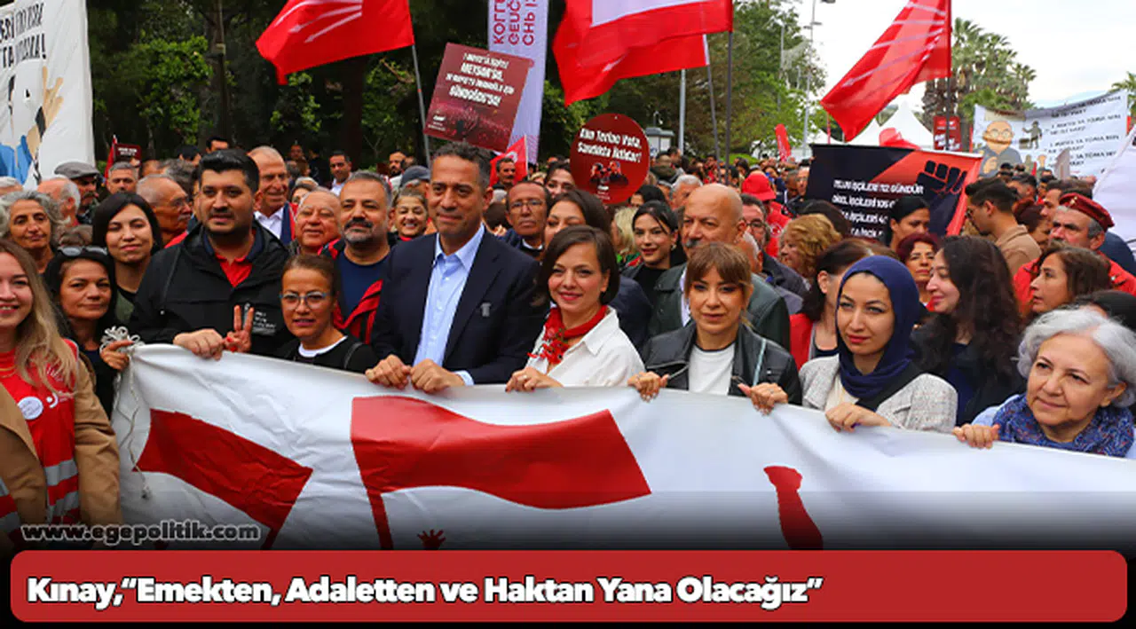 Kınay,“Emekten, Adaletten ve Haktan Yana Olacağız”