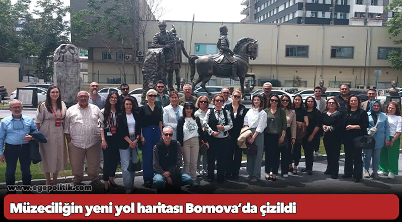 Müzeciliğin yeni yol haritası Bornova’da çizildi