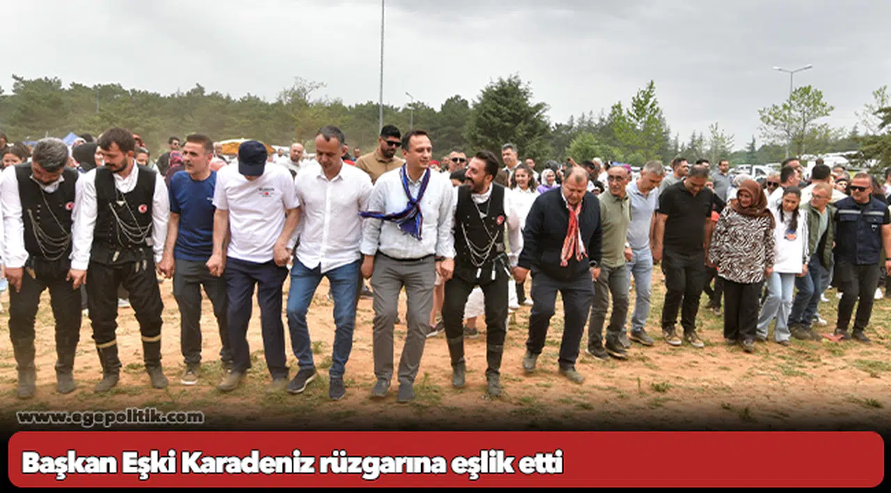 Başkan Eşki Karadeniz rüzgarına eşlik etti