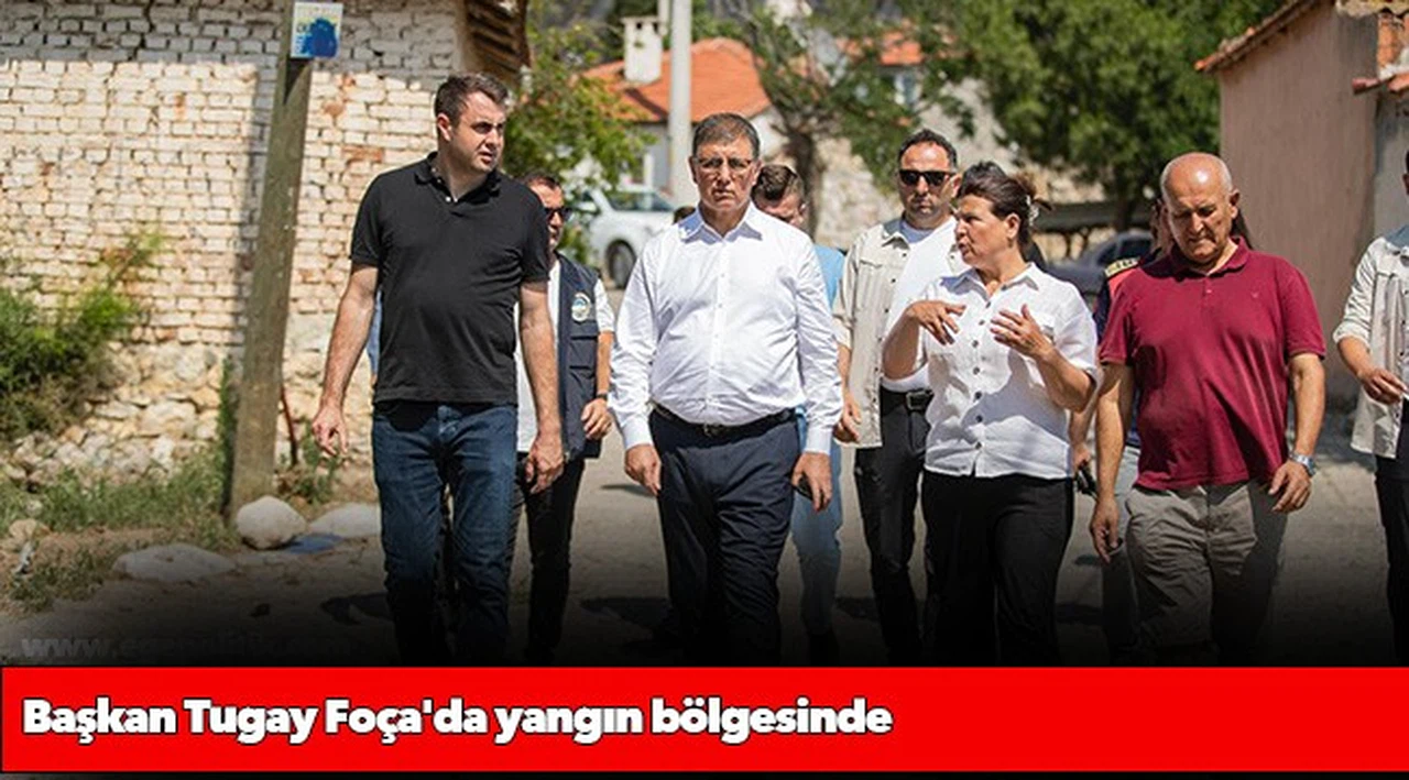 Başkan Tugay Foça'da yangın bölgesinde
