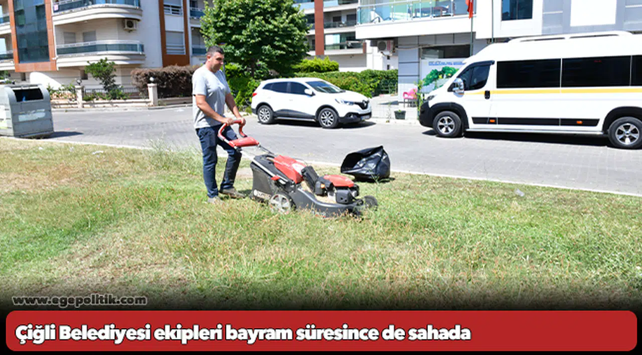 Çiğli Belediyesi ekipleri bayram süresince de sahada