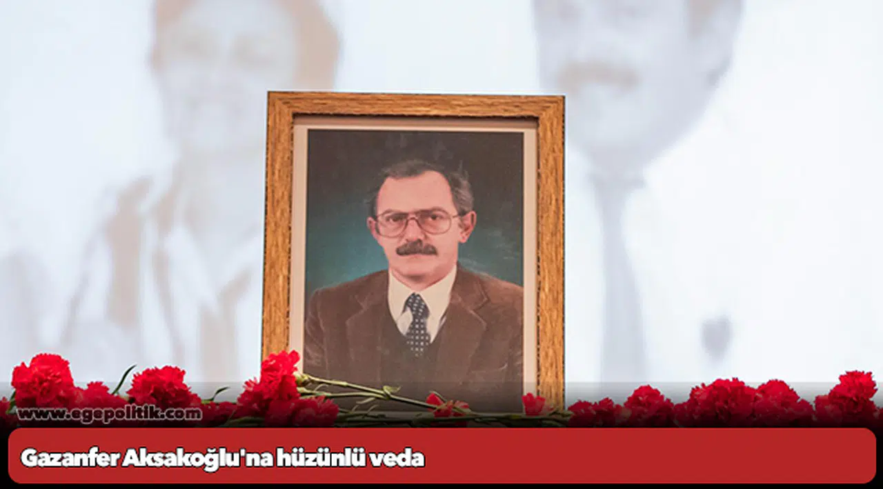 Gazanfer Aksakoğlu'na hüzünlü veda