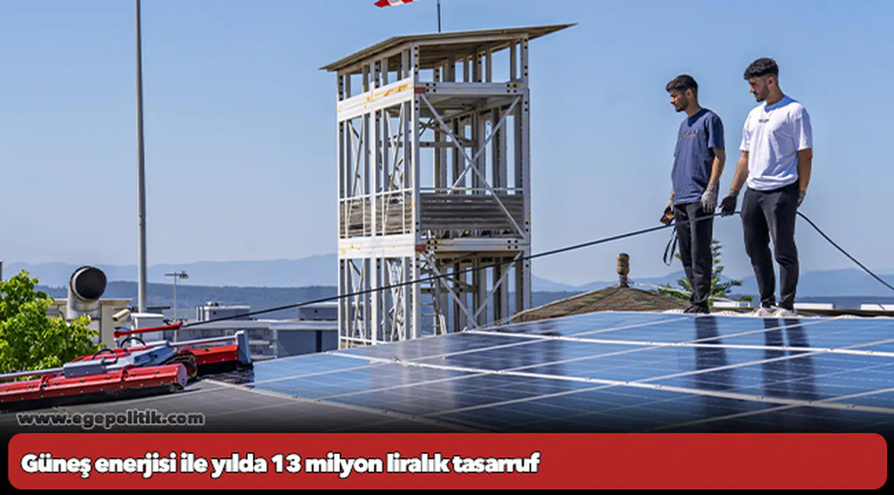 Güneş enerjisi ile yılda 13 milyon liralık tasarruf