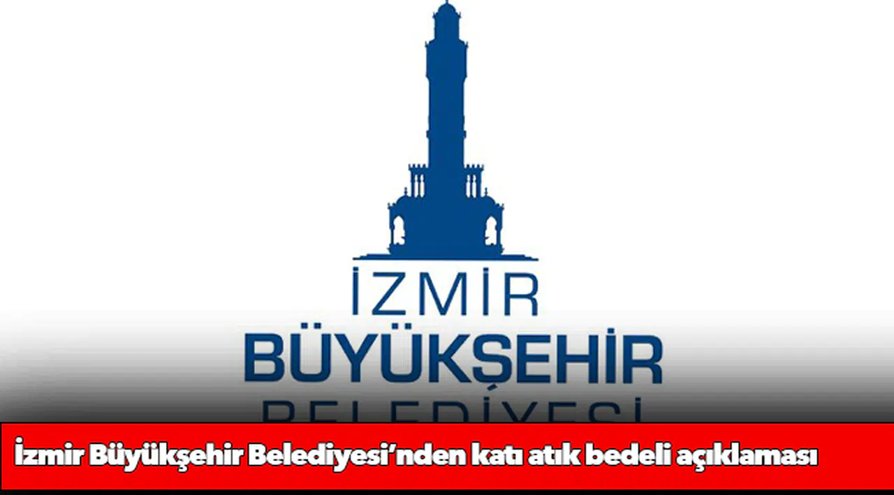 İzmir Büyükşehir Belediyesi’nden katı atık bedeli açıklaması
