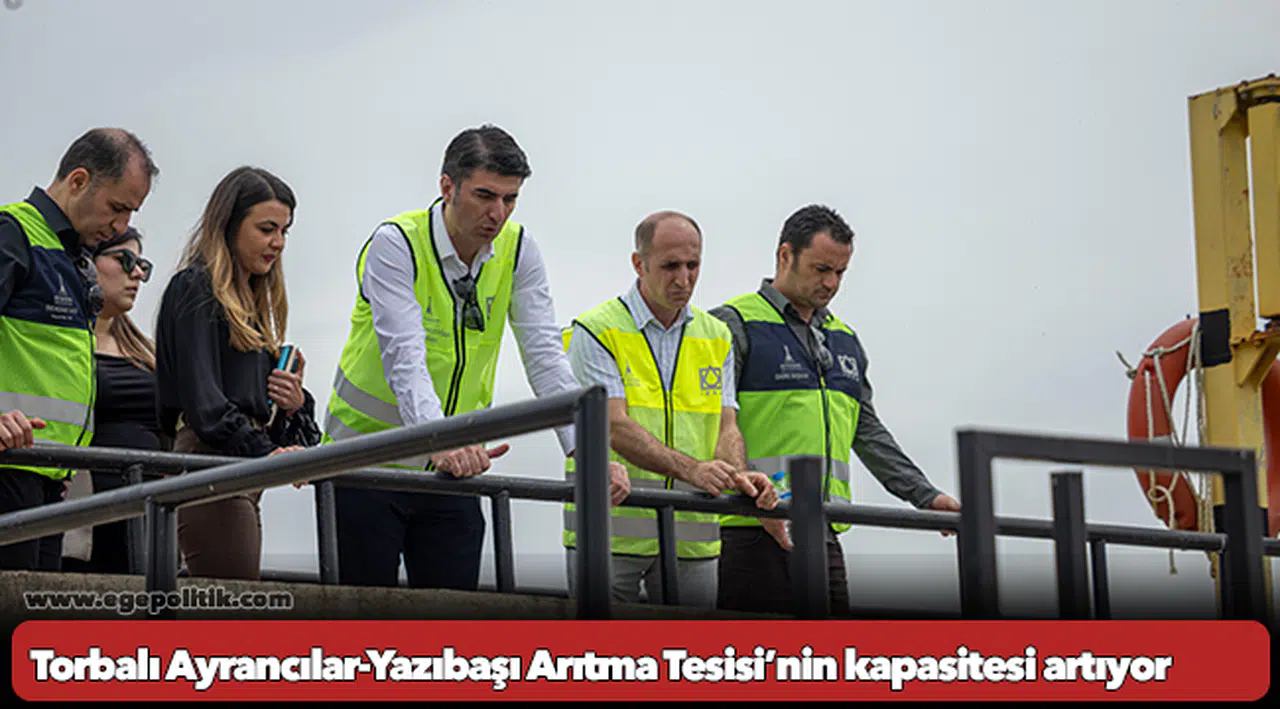 Torbalı Ayrancılar-Yazıbaşı Arıtma Tesisi’nin kapasitesi artıyor