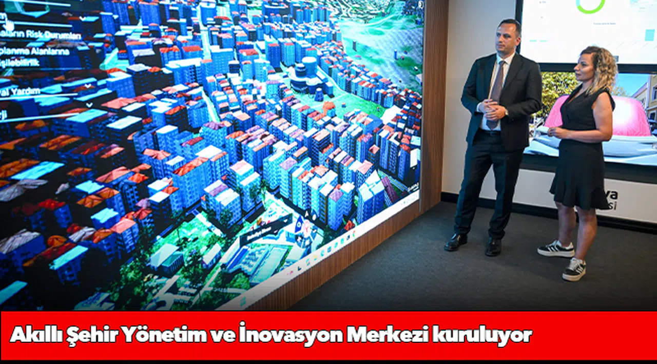 Akıllı Şehir Yönetim ve İnovasyon Merkezi kuruluyor