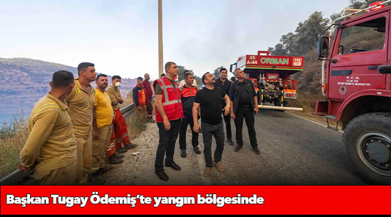 Başkan Tugay Ödemiş’te yangın bölgesinde