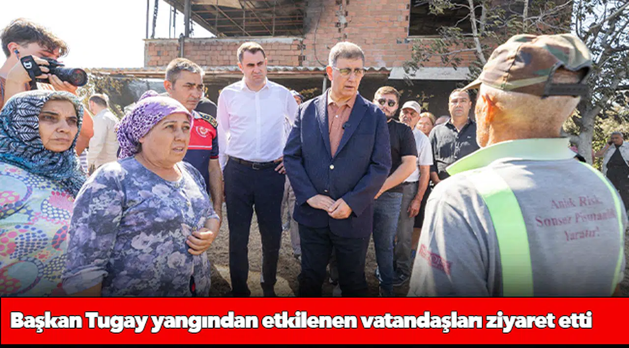 Başkan Tugay yangından etkilenen vatandaşları ziyaret etti