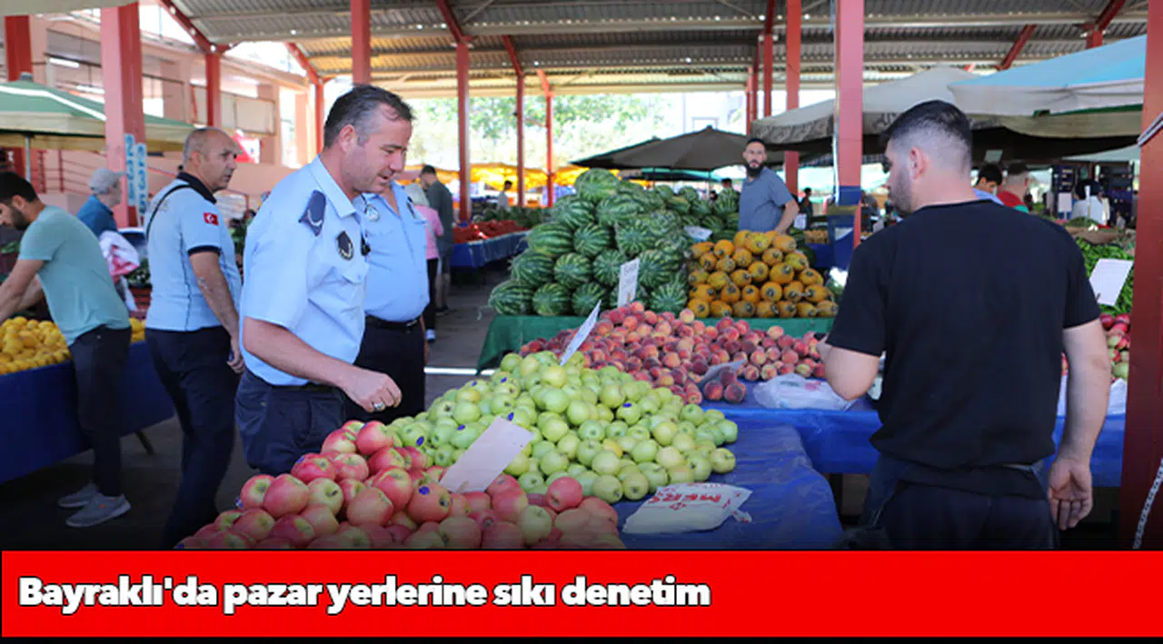 Bayraklı'da pazar yerlerine sıkı denetim