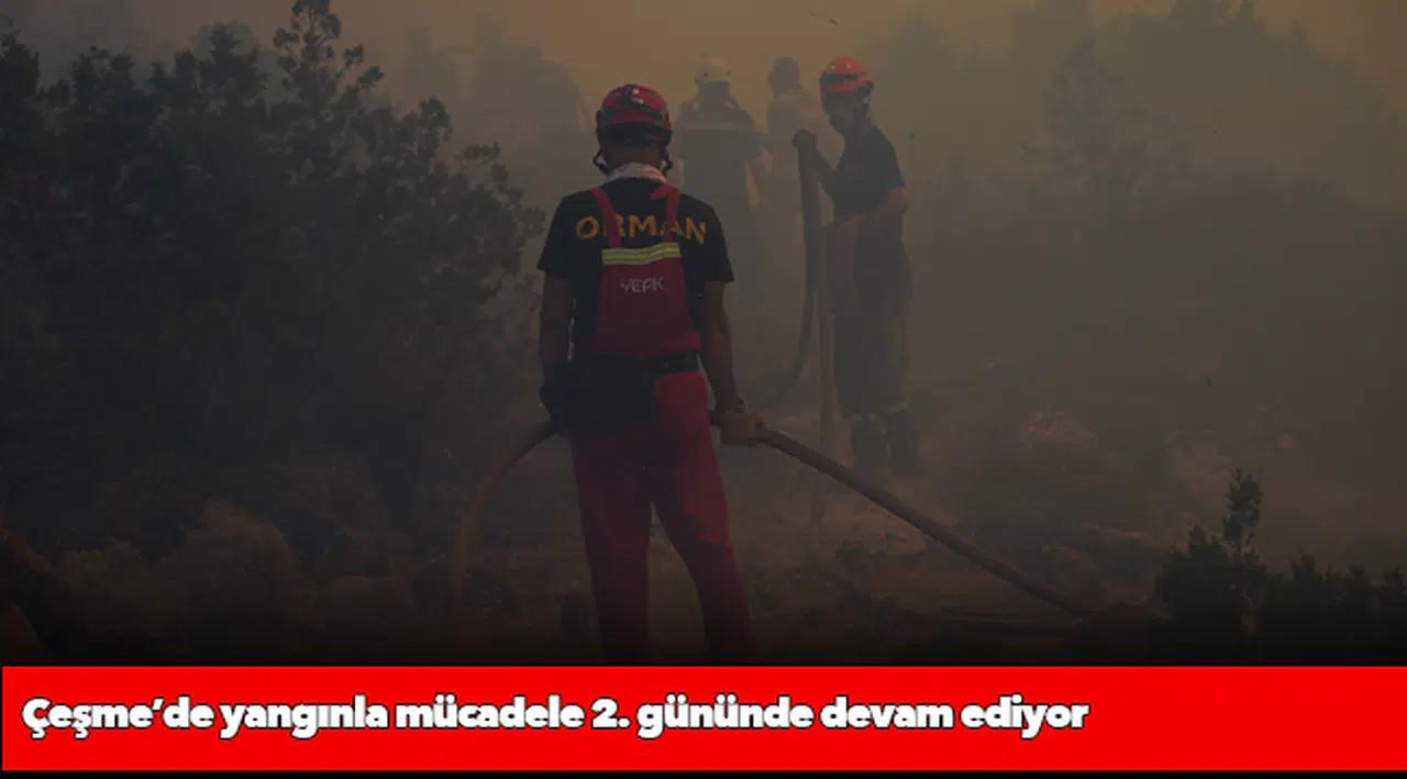Çeşme’de yangınla mücadele 2. gününde devam ediyor
