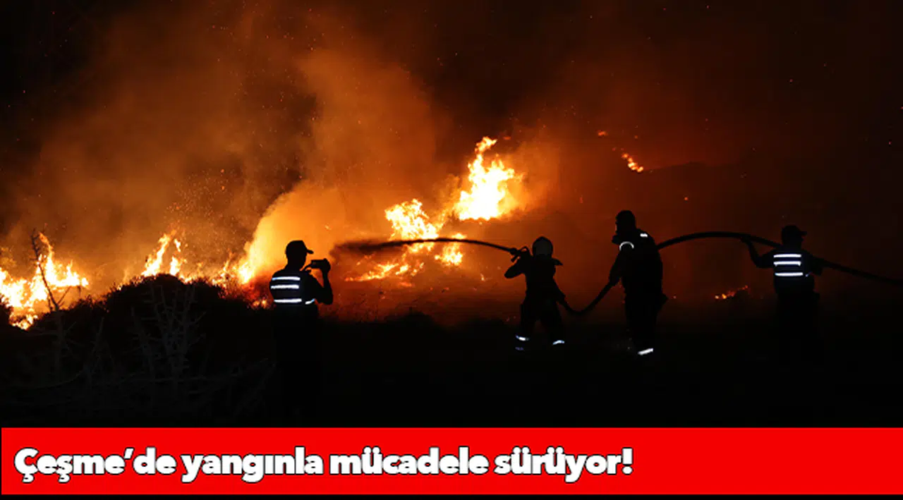 Çeşme’de yangınla mücadele sürüyor!