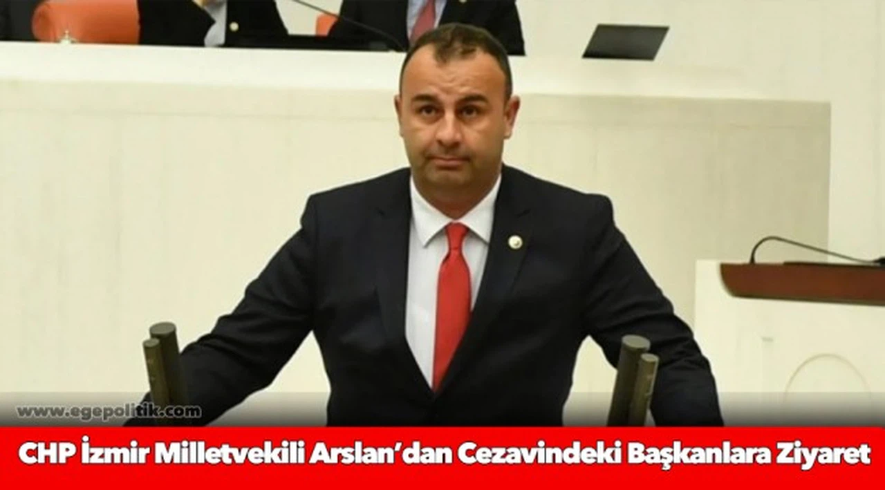 CHP İzmir Milletvekili Arslan'dan Cezavindeki Başkanlara Ziyaret