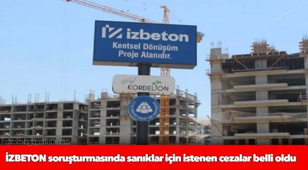 İZBETON soruşturmasında sanıklar için istenen cezalar belli oldu
