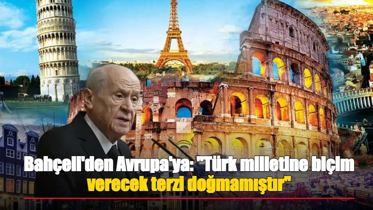 Bahçeli'den Avrupa'ya: "Türk milletine biçim verecek terzi doğmamıştır"