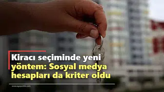 Kiracı seçiminde yeni yöntem: Sosyal medya hesapları da kriter oldu