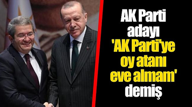 AK Parti adayı 'AK Parti'ye oy atanı eve almam' demiş