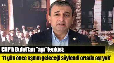 CHP’li Bulut’tan “aşı” tepkisi: 11 gün oldu