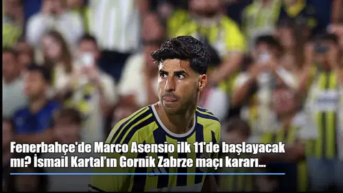 İsmail Kartal, Gornik Zabrze Rövanşında Marco Asensio'yu İlk 11'e Almak İçin Önemli Bir Adım Attı!