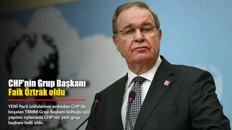 CHP'nin Yeni Grup Başkanı: Faik Öztrak Göreve Geldi!