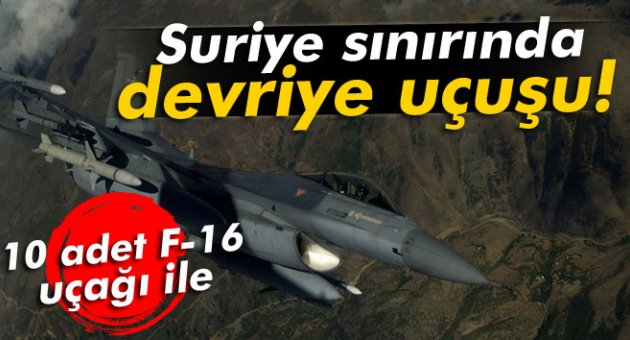 10 F-16 uçağı ile Suriye sınırında devriye uçuşu