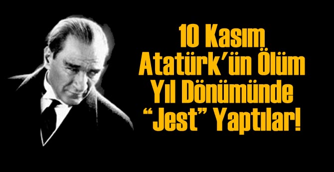 10 Kasım Atatürk'ün Ölüm Yıl Dönümünde Jest Yaptılar